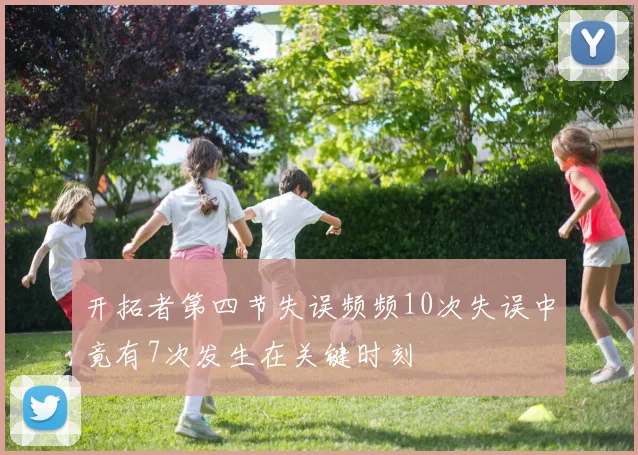 开拓者第四节失误频频10次失误中竟有7次发生在关键时刻