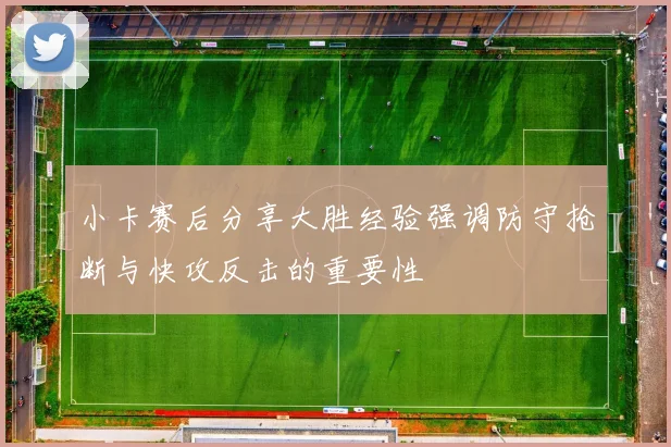 小卡赛后分享大胜经验强调防守抢断与快攻反击的重要性